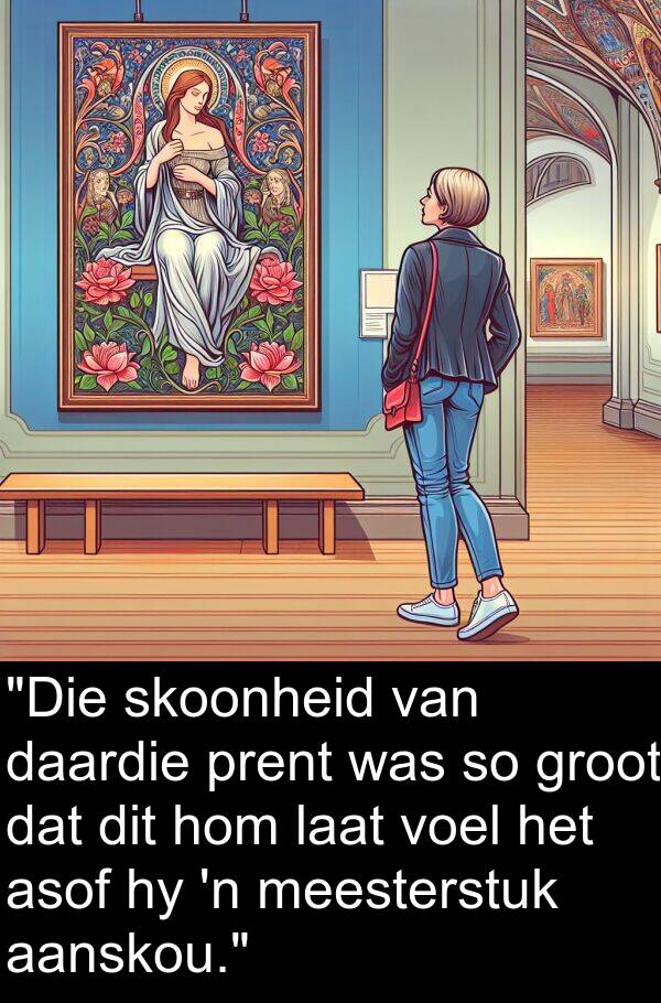 prent: "Die skoonheid van daardie prent was so groot dat dit hom laat voel het asof hy 'n meesterstuk aanskou."