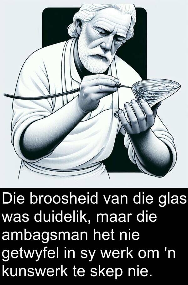 skep: Die broosheid van die glas was duidelik, maar die ambagsman het nie getwyfel in sy werk om 'n kunswerk te skep nie.