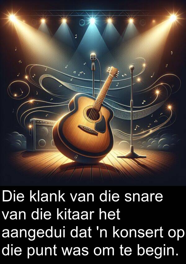 punt: Die klank van die snare van die kitaar het aangedui dat 'n konsert op die punt was om te begin.