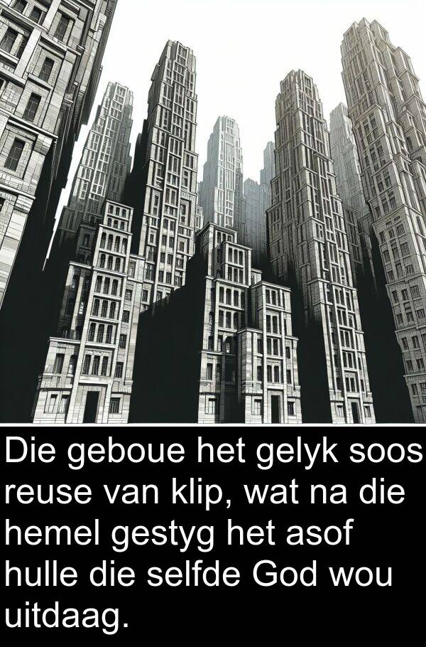 geboue: Die geboue het gelyk soos reuse van klip, wat na die hemel gestyg het asof hulle die selfde God wou uitdaag.