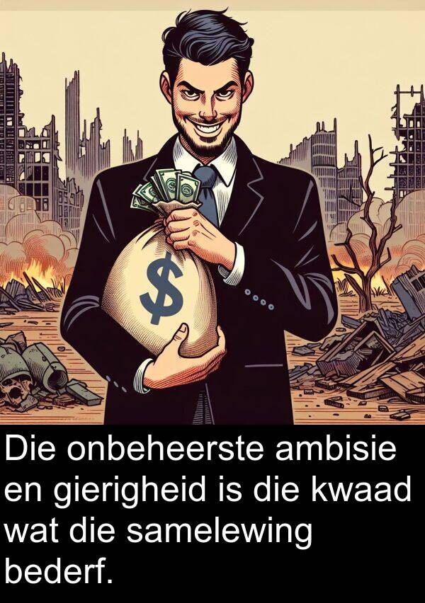 bederf: Die onbeheerste ambisie en gierigheid is die kwaad wat die samelewing bederf.