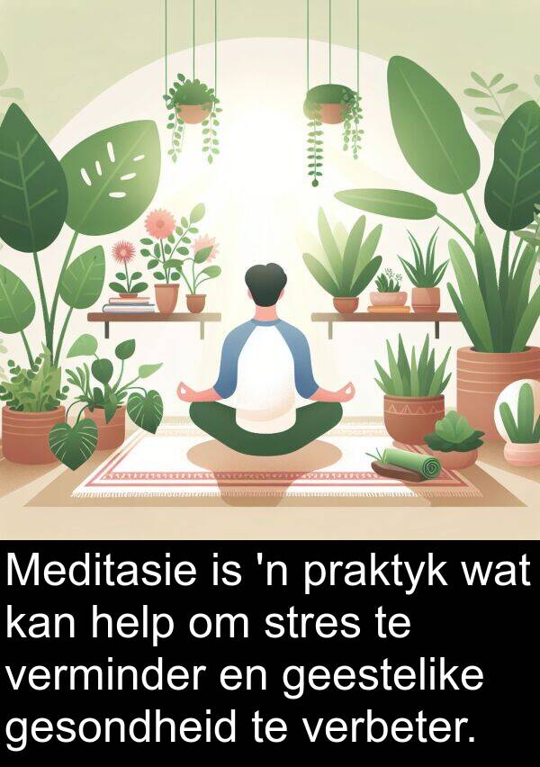 praktyk: Meditasie is 'n praktyk wat kan help om stres te verminder en geestelike gesondheid te verbeter.