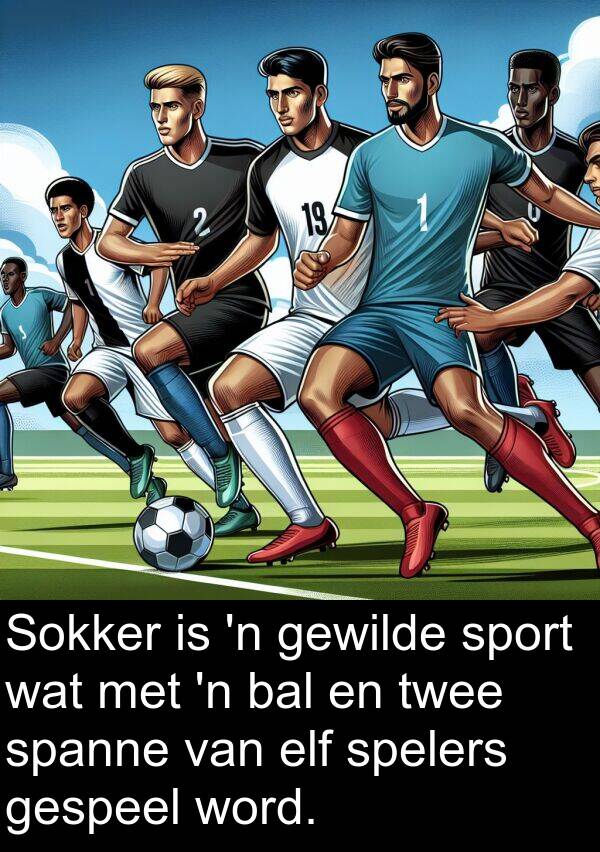 bal: Sokker is 'n gewilde sport wat met 'n bal en twee spanne van elf spelers gespeel word.