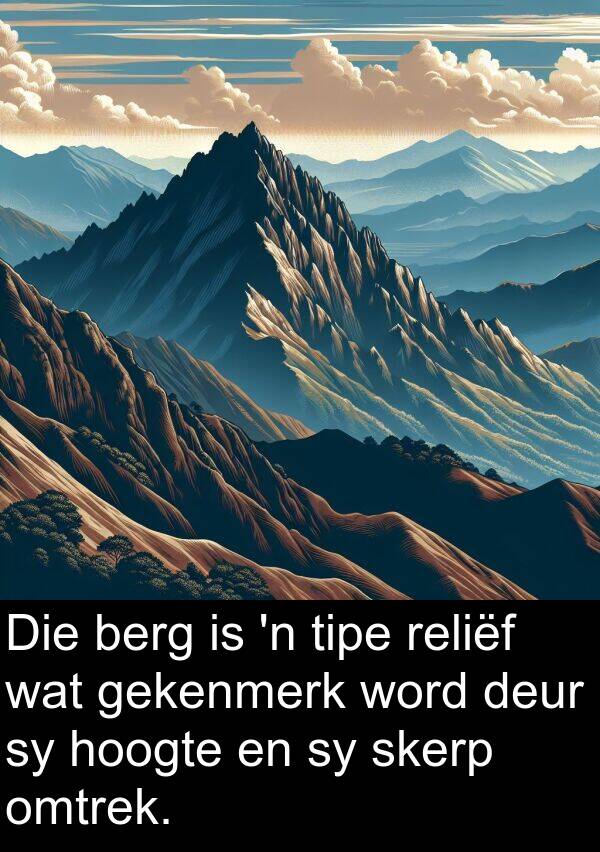 gekenmerk: Die berg is 'n tipe reliëf wat gekenmerk word deur sy hoogte en sy skerp omtrek.