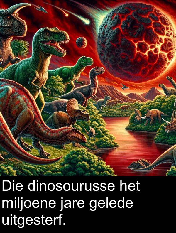 gelede: Die dinosourusse het miljoene jare gelede uitgesterf.