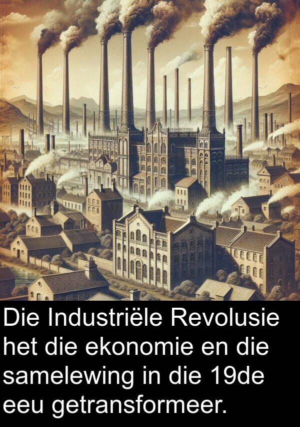 eeu: Die Industriële Revolusie het die ekonomie en die samelewing in die 19de eeu getransformeer.