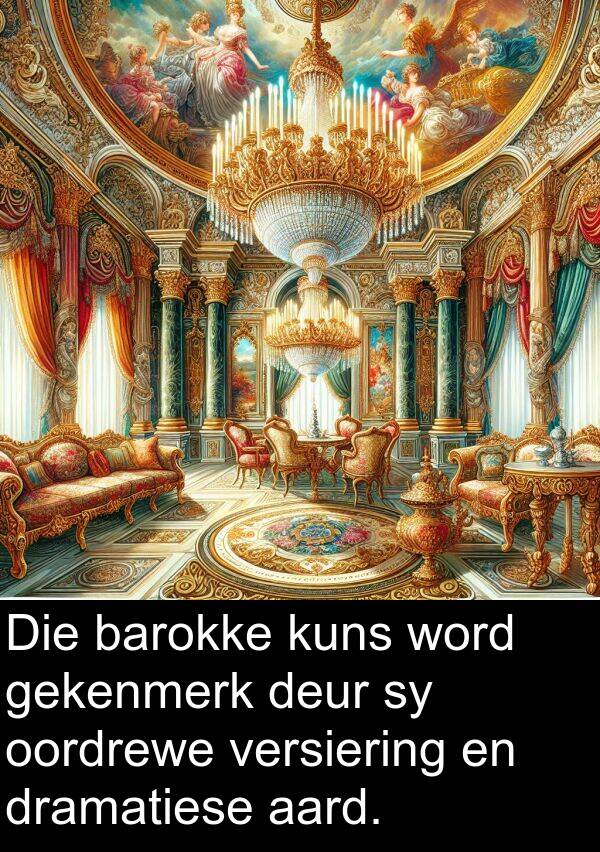 barokke: Die barokke kuns word gekenmerk deur sy oordrewe versiering en dramatiese aard.