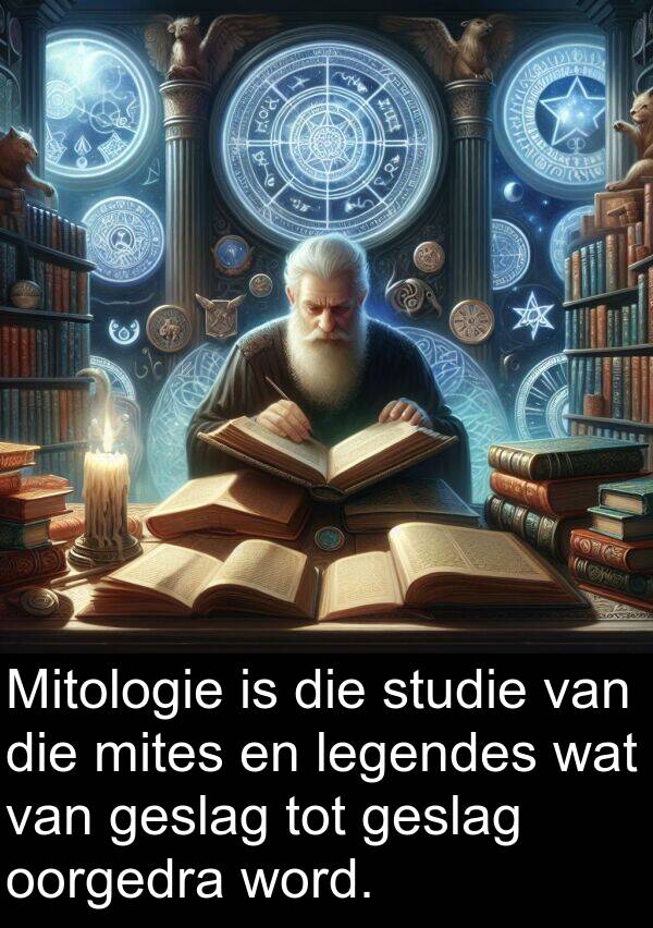 mites: Mitologie is die studie van die mites en legendes wat van geslag tot geslag oorgedra word.