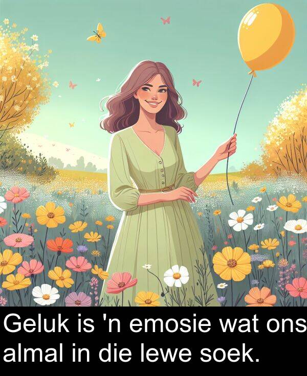 ons: Geluk is 'n emosie wat ons almal in die lewe soek.