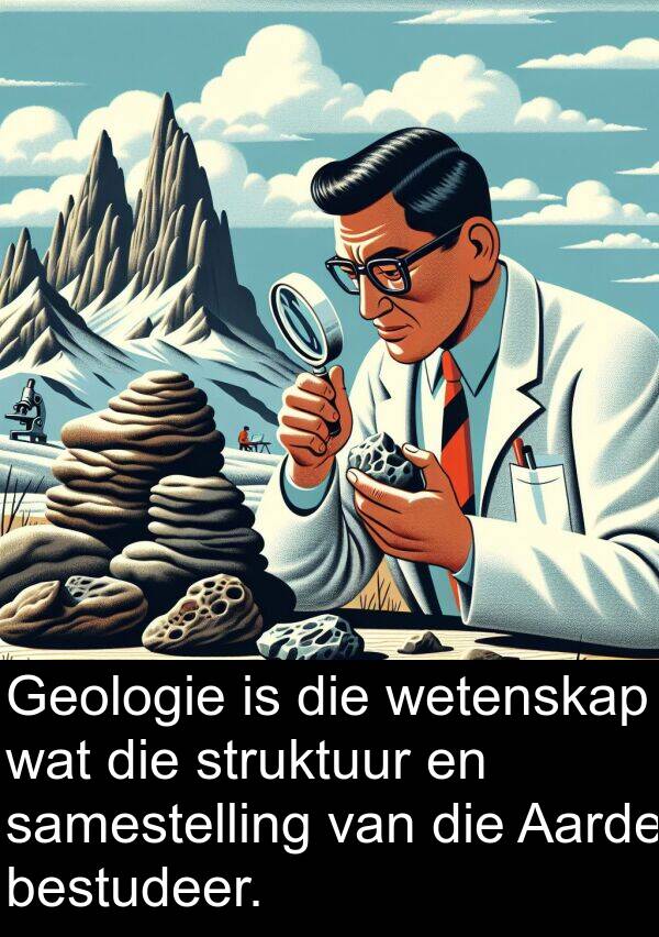 bestudeer: Geologie is die wetenskap wat die struktuur en samestelling van die Aarde bestudeer.