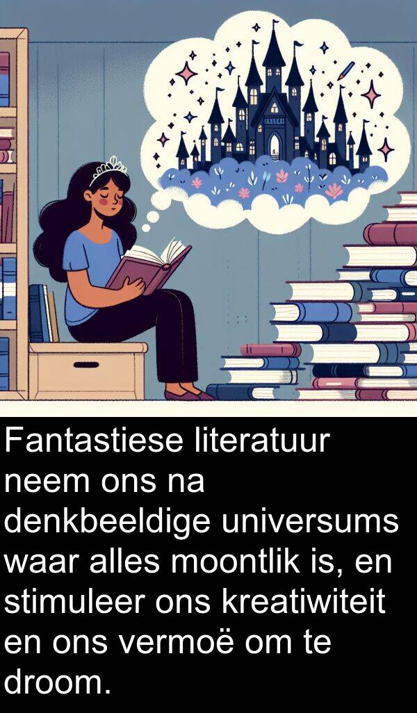 universums: Fantastiese literatuur neem ons na denkbeeldige universums waar alles moontlik is, en stimuleer ons kreatiwiteit en ons vermoë om te droom.