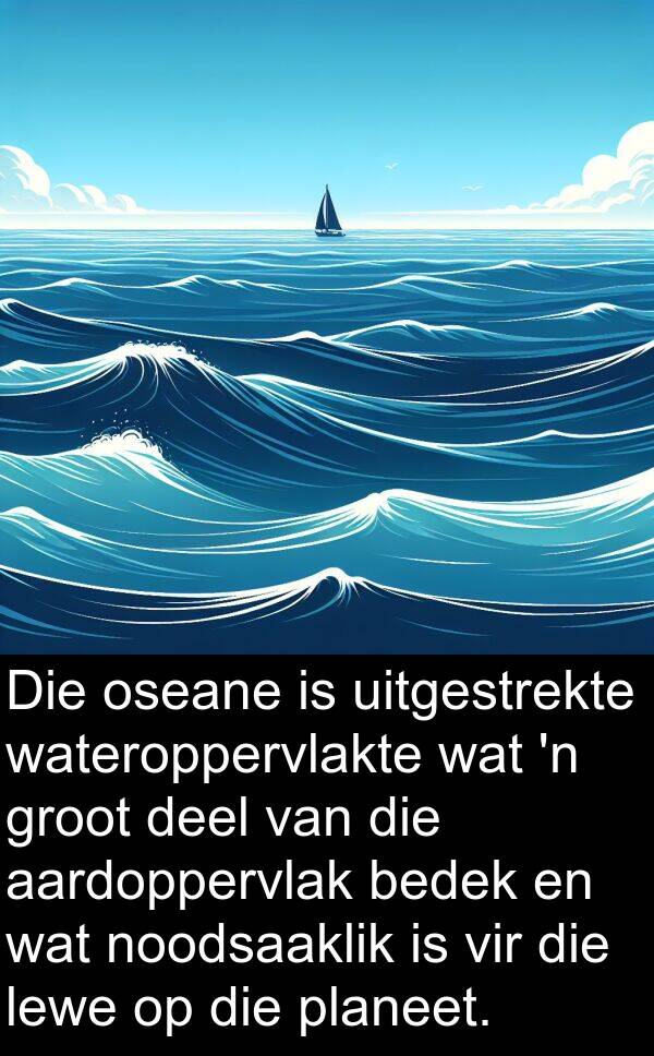 noodsaaklik: Die oseane is uitgestrekte wateroppervlakte wat 'n groot deel van die aardoppervlak bedek en wat noodsaaklik is vir die lewe op die planeet.