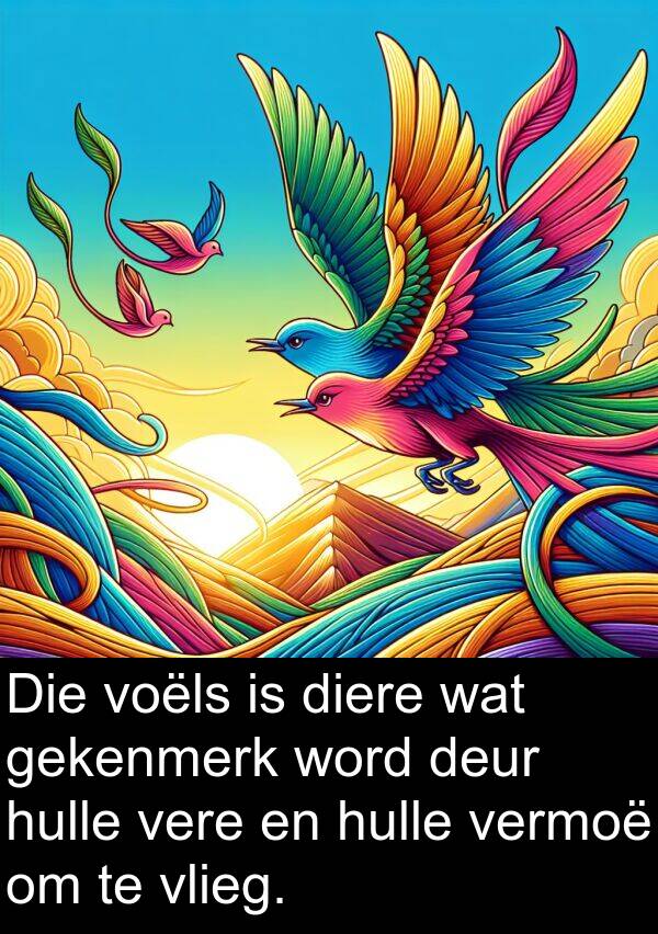 gekenmerk: Die voëls is diere wat gekenmerk word deur hulle vere en hulle vermoë om te vlieg.