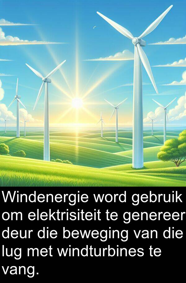 windturbines: Windenergie word gebruik om elektrisiteit te genereer deur die beweging van die lug met windturbines te vang.