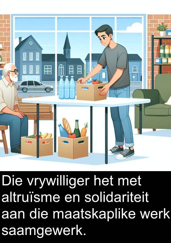 altruïsme: Die vrywilliger het met altruïsme en solidariteit aan die maatskaplike werk saamgewerk.