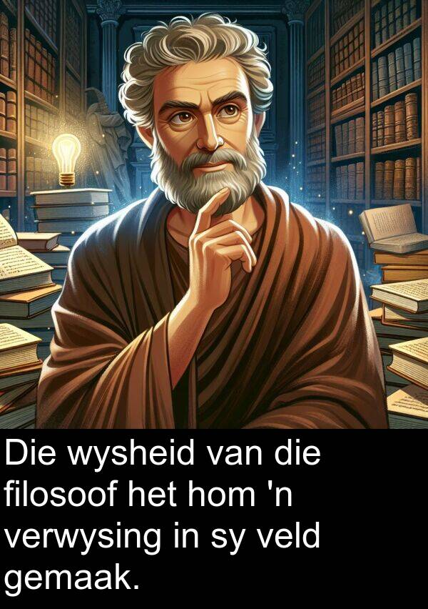 hom: Die wysheid van die filosoof het hom 'n verwysing in sy veld gemaak.