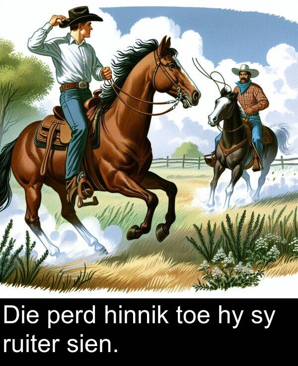 toe: Die perd hinnik toe hy sy ruiter sien.