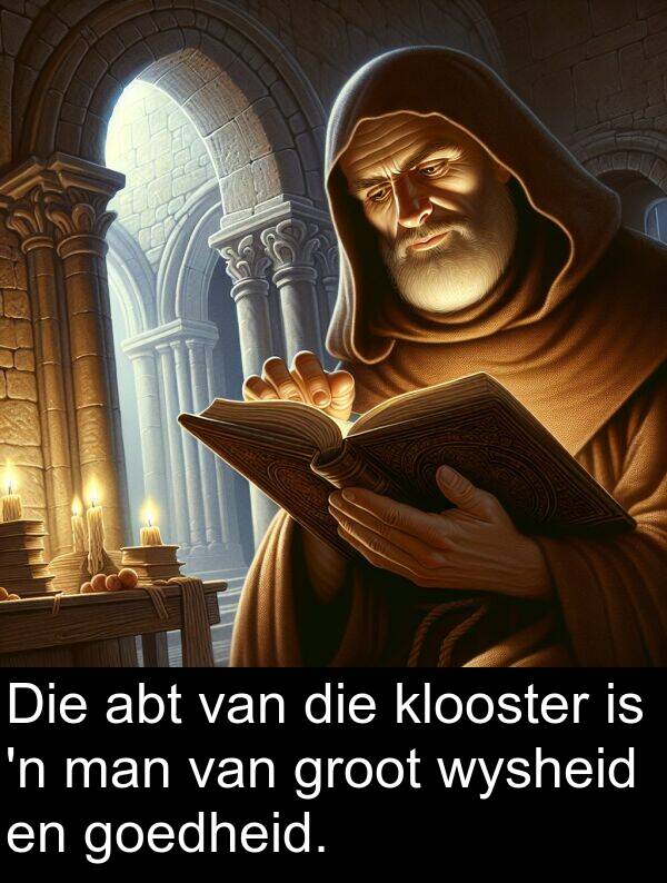 wysheid: Die abt van die klooster is 'n man van groot wysheid en goedheid.