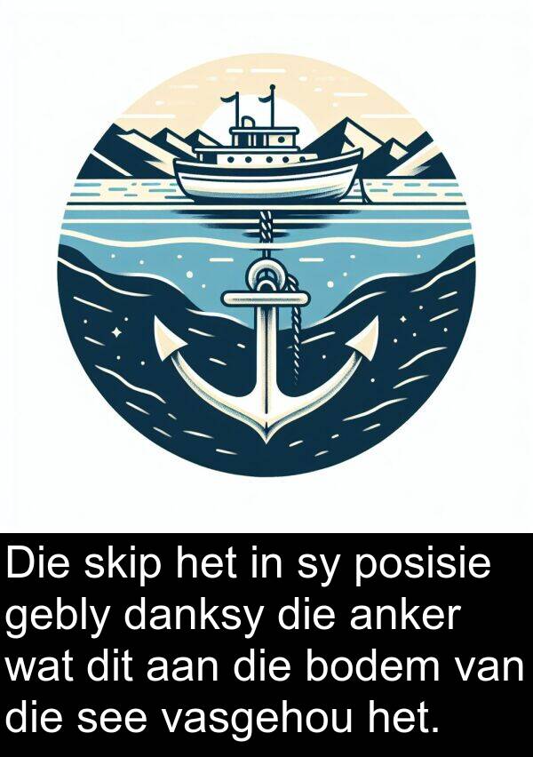 gebly: Die skip het in sy posisie gebly danksy die anker wat dit aan die bodem van die see vasgehou het.