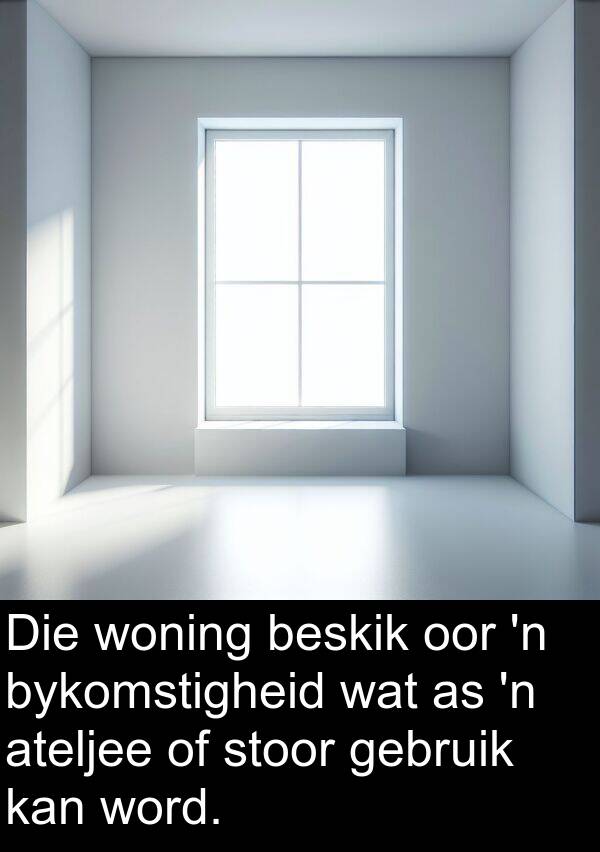 beskik: Die woning beskik oor 'n bykomstigheid wat as 'n ateljee of stoor gebruik kan word.