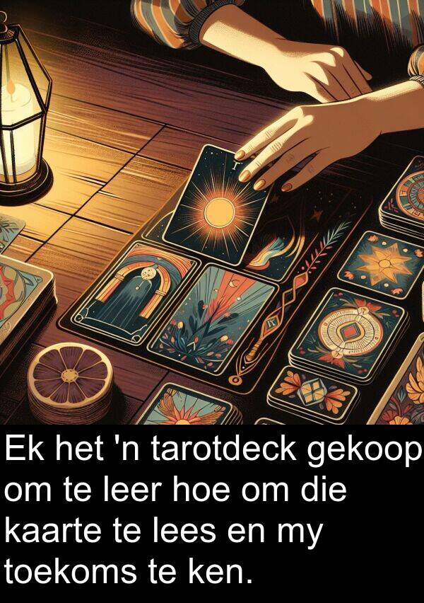 toekoms: Ek het 'n tarotdeck gekoop om te leer hoe om die kaarte te lees en my toekoms te ken.