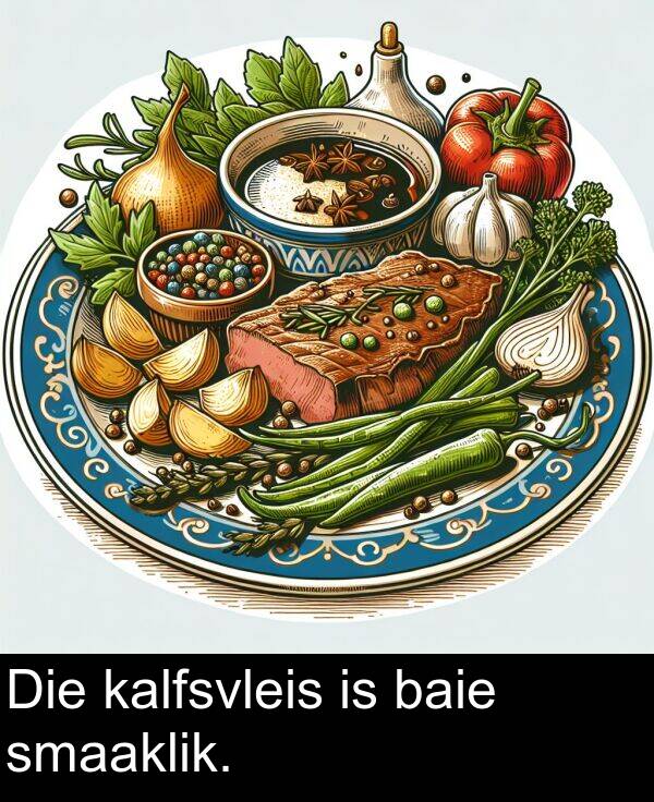 baie: Die kalfsvleis is baie smaaklik.