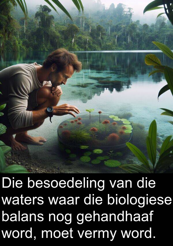 nog: Die besoedeling van die waters waar die biologiese balans nog gehandhaaf word, moet vermy word.