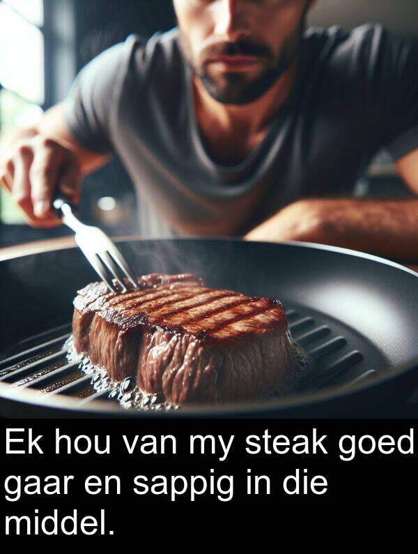 hou: Ek hou van my steak goed gaar en sappig in die middel.