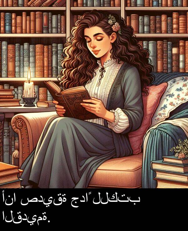 جداً: أنا صديقة جداً للكتب القديمة.