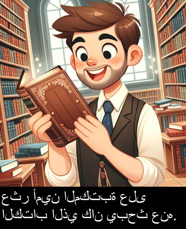 عثر: عثر أمين المكتبة على الكتاب الذي كان يبحث عنه.