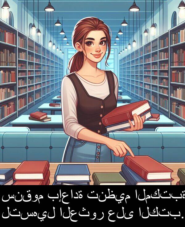 سنقوم: سنقوم بإعادة تنظيم المكتبة لتسهيل العثور على الكتب.