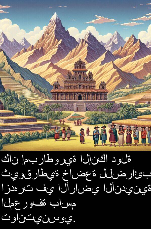 الأراضي: كان إمبراطورية الإنكا دولة ثيوقراطية خاضعة للضرائب ازدهرت في الأراضي الأندينية المعروفة باسم توانتينسوي.