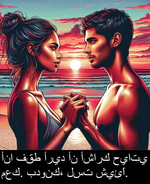 شيئًا: أنا فقط أريد أن أشارك حياتي معك. بدونك، لست شيئًا.