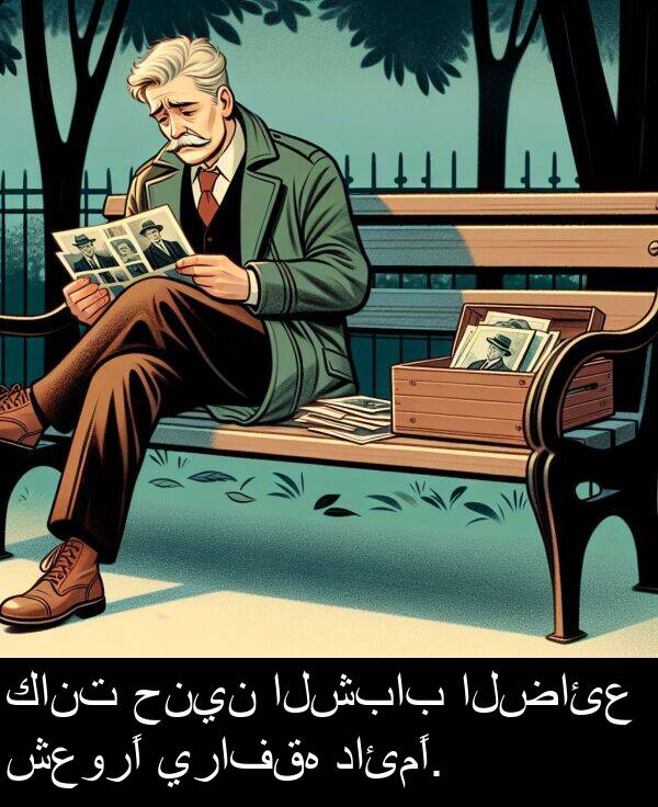 يرافقه: كانت حنين الشباب الضائع شعورًا يرافقه دائمًا.