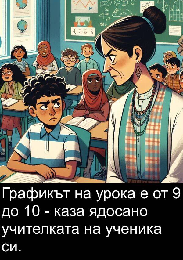 каза: Графикът на урока е от 9 до 10 - каза ядосано учителката на ученика си.