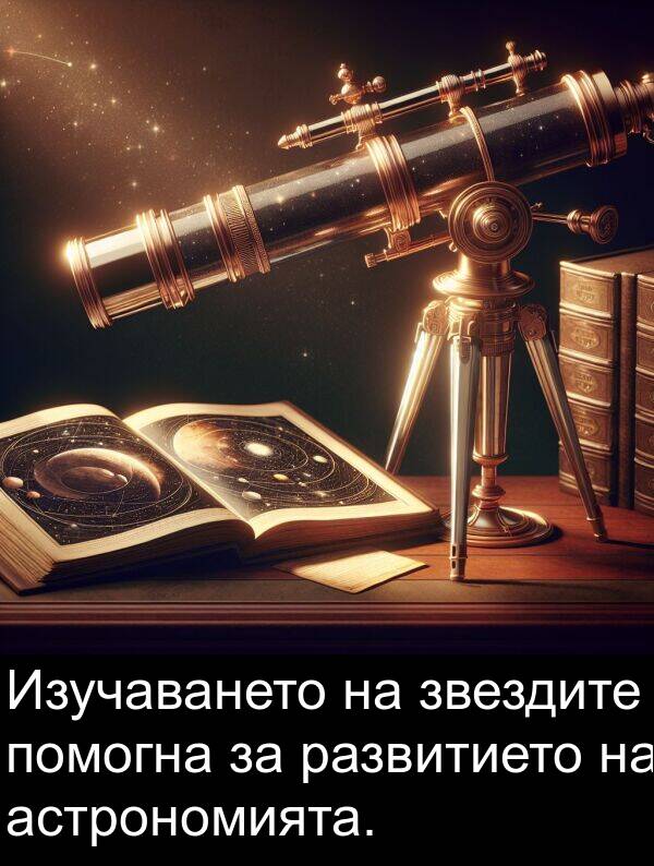 звездите: Изучаването на звездите помогна за развитието на астрономията.