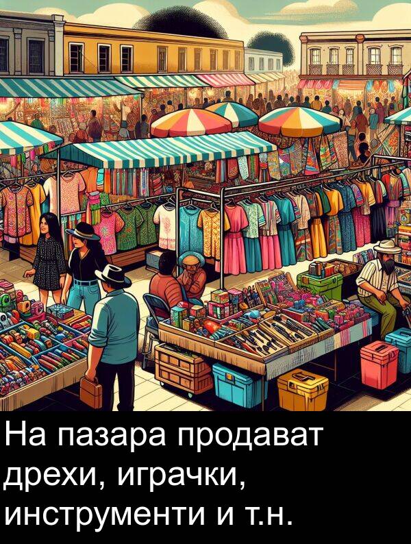 пазара: На пазара продават дрехи, играчки, инструменти и т.н.