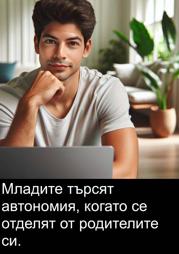 автономия: Младите търсят автономия, когато се отделят от родителите си.