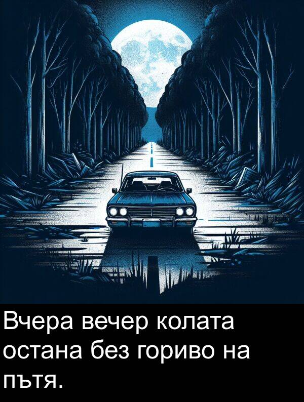 вечер: Вчера вечер колата остана без гориво на пътя.