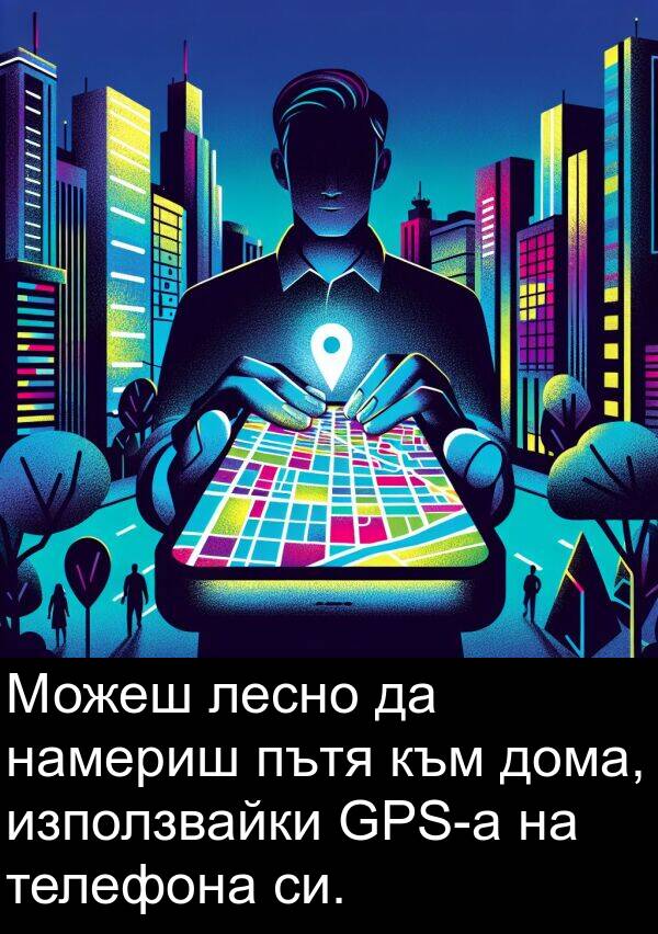 намериш: Можеш лесно да намериш пътя към дома, използвайки GPS-а на телефона си.