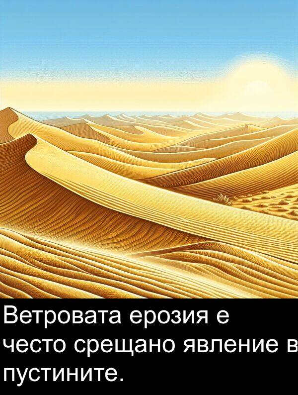 явление: Ветровата ерозия е често срещано явление в пустините.