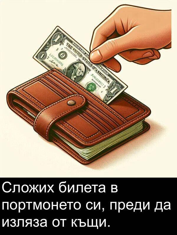 преди: Сложих билета в портмонето си, преди да изляза от къщи.