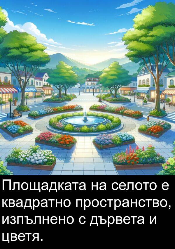 квадратно: Площадката на селото е квадратно пространство, изпълнено с дървета и цветя.