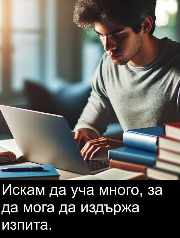 издържа: Искам да уча много, за да мога да издържа изпита.