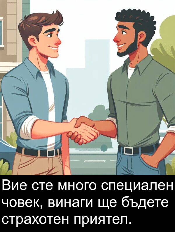 човек: Вие сте много специален човек, винаги ще бъдете страхотен приятел.