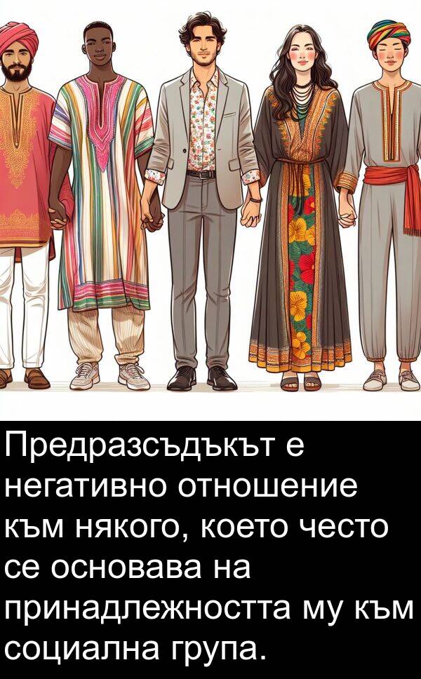 често: Предразсъдъкът е негативно отношение към някого, което често се основава на принадлежността му към социална група.