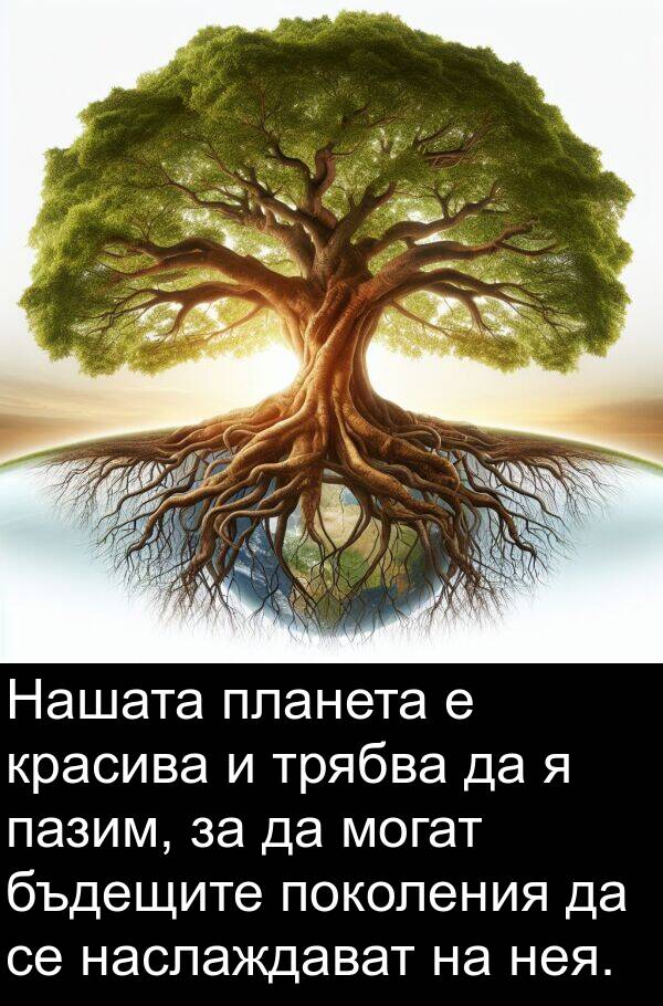 поколения: Нашата планета е красива и трябва да я пазим, за да могат бъдещите поколения да се наслаждават на нея.