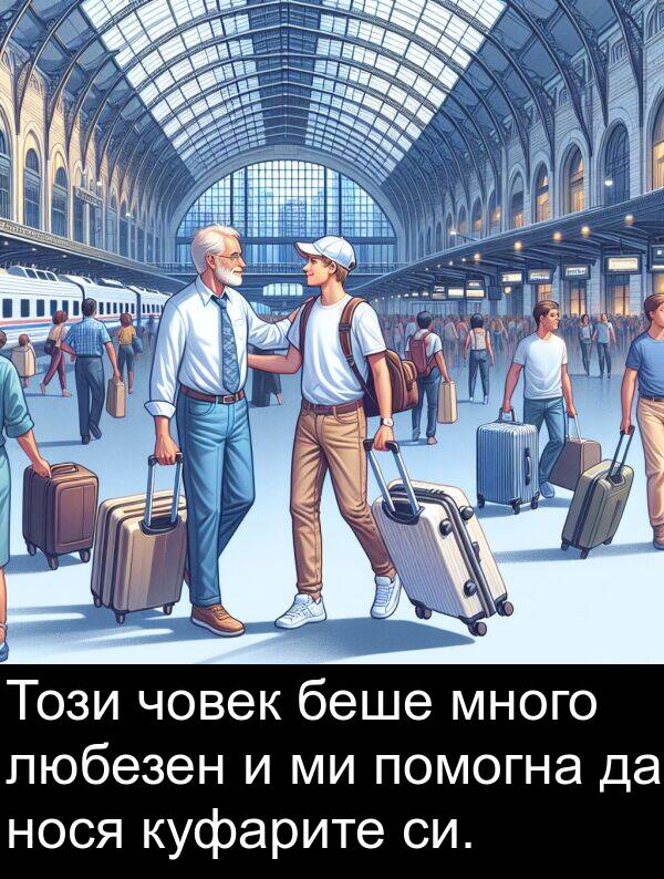 човек: Този човек беше много любезен и ми помогна да нося куфарите си.