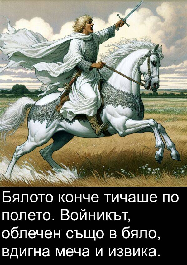 извика: Бялото конче тичаше по полето. Войникът, облечен също в бяло, вдигна меча и извика.