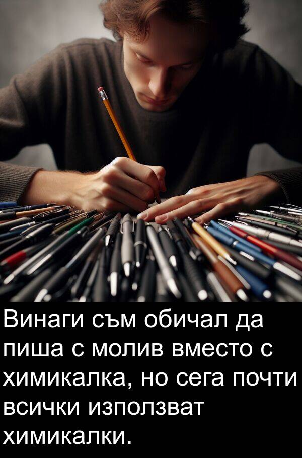 химикалки: Винаги съм обичал да пиша с молив вместо с химикалка, но сега почти всички използват химикалки.